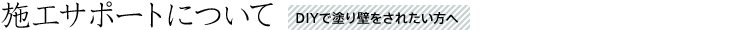 施工サポートについて DIYで塗り壁をされたい方へ